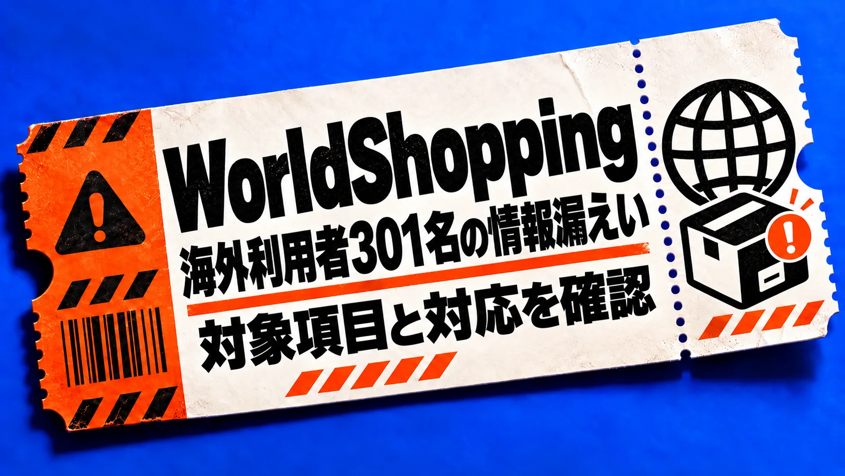 WorldShopping。海外利用者301名の情報漏えい。対象項目と対応を確認。